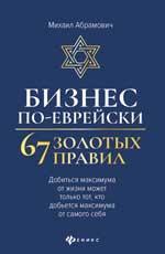 Бизнес по-еврейски: 67 золотых правил. Михаил Абрамович
