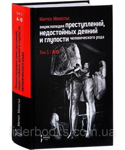 Энциклопедия преступлений, недостойных деяний и глупости человеческого рода. В 2 томах. Том 1. А-О.