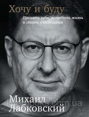 Хочу и буду. Принять себя, полюбить жизнь и стать счастливым. Михаил Лабковский (оригинал)
